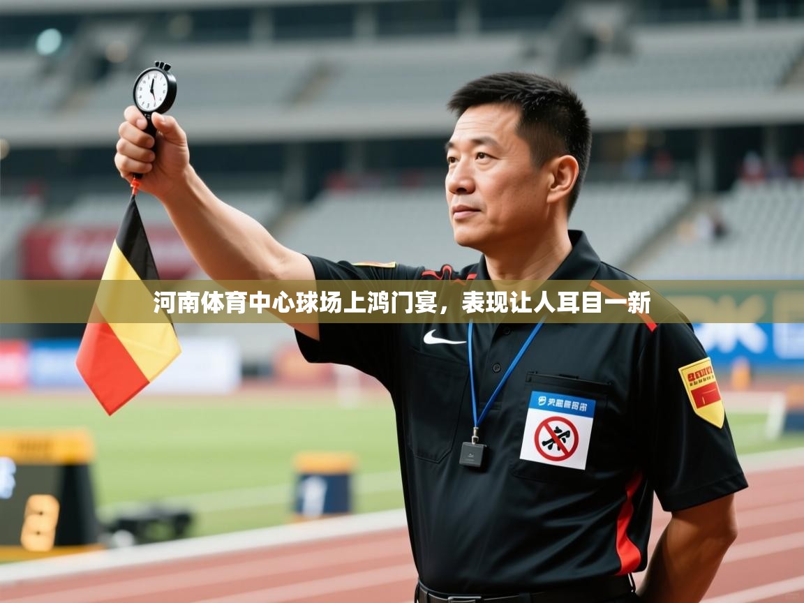 河南体育中心球场上鸿门宴，表现让人耳目一新  第2张